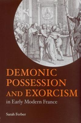 Demonic Possession and Exorcism: In Early Modern France - Sarah Ferber - cover