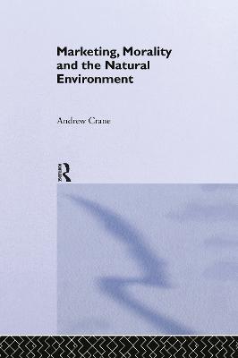 Marketing, Morality and the Natural Environment - Andrew Crane - cover