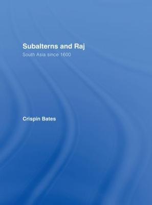 Subalterns and Raj: South Asia since 1600 - Crispin Bates - cover