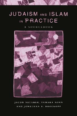 Judaism and Islam in Practice: A Sourcebook - Jonathan E. Brockopp,Jacob Neusner,Tamara Sonn - cover