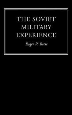 The Soviet Military Experience: A History of the Soviet Army, 1917-1991 - Roger R. Reese - cover