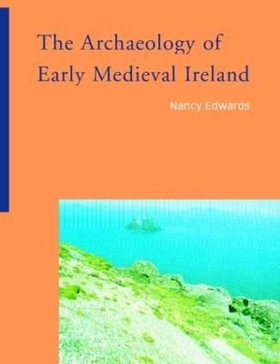 The Archaeology of Early Medieval Ireland - Nancy Edwards - cover