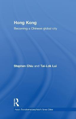 Hong Kong: Becoming a Chinese Global City - Stephen Chiu,Tai-Lok Lui - cover