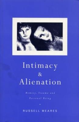 Intimacy and Alienation: Memory, Trauma and Personal Being - Russell Meares - cover