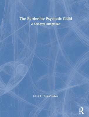 The Borderline Psychotic Child: A Selective Integration - cover