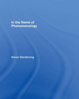 In the Name of Phenomenology - Simon Glendinning - cover