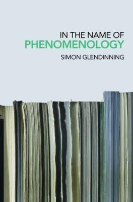 In the Name of Phenomenology - Simon Glendinning - cover