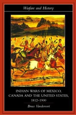 Indian Wars of Canada, Mexico and the United States, 1812-1900 - Bruce Vandervort - cover