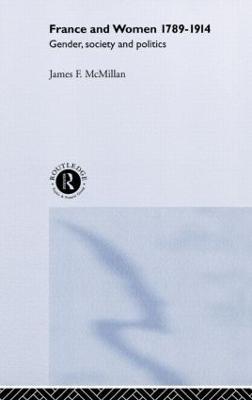 France and Women, 1789-1914: Gender, Society and Politics - James McMillan,Professor James F Mcmillan - cover