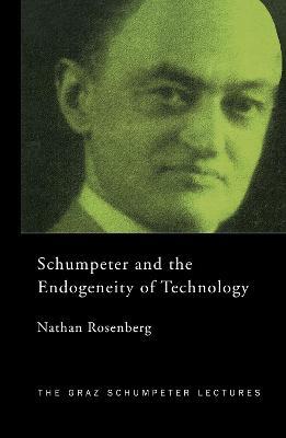 Schumpeter and the Endogeneity of Technology: Some American Perspectives - Nathan Rosenberg - cover