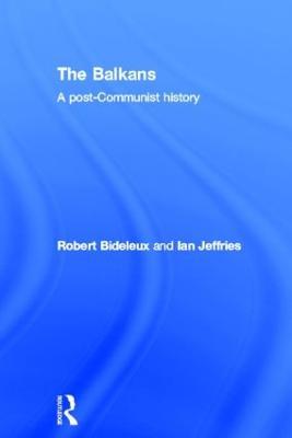 The Balkans: A Post-Communist History - Robert Bideleux,Ian Jeffries - cover