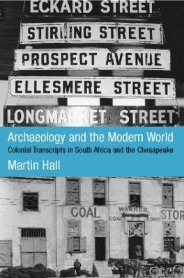Archaeology and the Modern World: Colonial Transcripts in South Africa and Chesapeake - Martin Hall - cover
