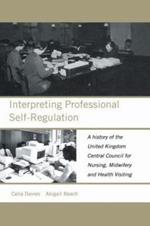Interpreting Professional Self-Regulation: A History of the United Kingdom Central Council for Nursing, Midwifery and Health Visiting