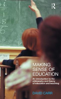 Making Sense of Education: An Introduction to the Philosophy and Theory of Education and Teaching - David Carr - cover