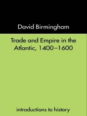 Trade and Empire in the Atlantic 1400-1600 - David Birmingham - cover