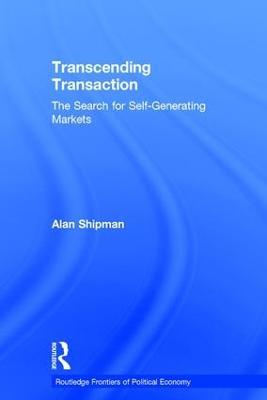 Transcending Transaction: The Search for Self-Generating Markets - Alan Shipman - cover