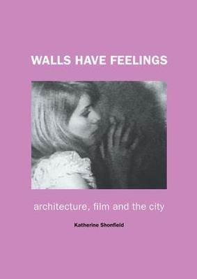 Walls Have Feelings: Architecture, Film and the City - Katherine Shonfield - cover