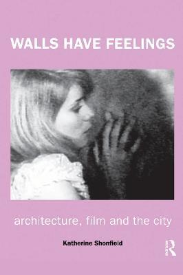 Walls Have Feelings: Architecture, Film and the City - Katherine Shonfield - cover