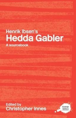 Henrik Ibsen's Hedda Gabler: A Routledge Study Guide and Sourcebook - cover