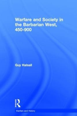 Warfare and Society in the Barbarian West 450-900 - Guy Halsall - cover
