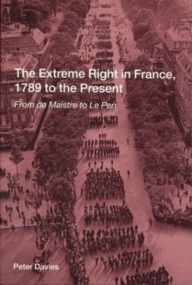 The Extreme Right in France, 1789 to the Present: From de Maistre to Le Pen - Peter Davies - cover