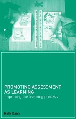 Promoting Assessment as Learning: Improving the Learning Process - Ruth Dann - cover
