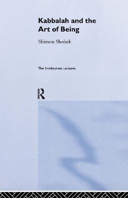 Kabbalah and the Art of Being: The Smithsonian Lectures - Shimon Shokek - cover