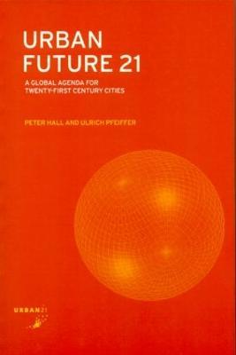 Urban Future 21: A Global Agenda for Twenty-First Century Cities - Peter Hall,Ulrich Pfeiffer - cover