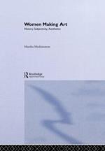 Women Making Art: History, Subjectivity, Aesthetics