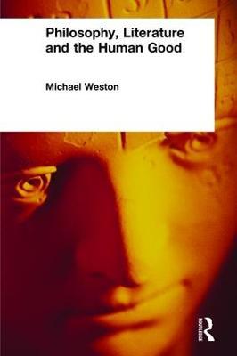 Philosophy, Literature and the Human Good - Michael Weston - cover