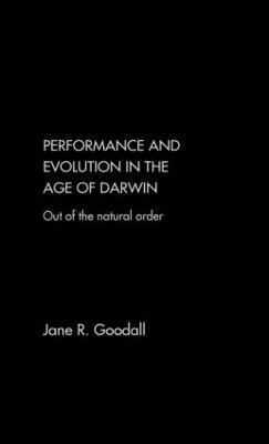 Performance and Evolution in the Age of Darwin: Out of the Natural Order - Jane Goodall - cover