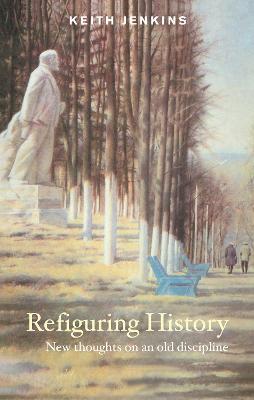 Refiguring History: New Thoughts On an Old Discipline - Keith Jenkins - cover