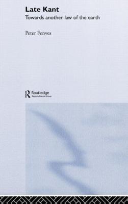 Late Kant: Towards Another Law of the Earth - Peter Fenves - cover