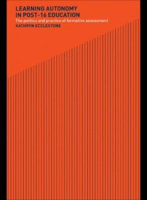 Learning Autonomy in Post-16 Education: The Policy and Practice of Formative Assessment - Kathryn Ecclestone - cover