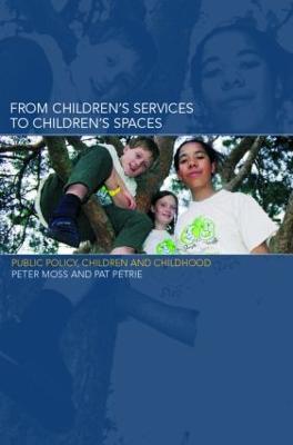 From Children's Services to Children's Spaces: Public Policy, Children and Childhood - Peter Moss,Pat Petrie - cover