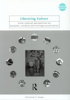 Liberating Culture: Cross-Cultural Perspectives on Museums, Curation and Heritage Preservation - Christina Kreps - cover