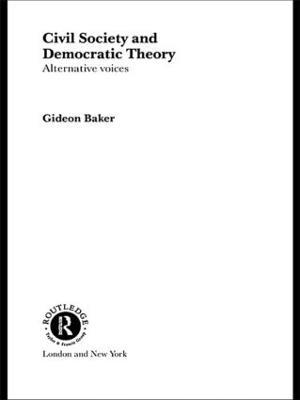 Civil Society and Democratic Theory: Alternative Voices - Gideon Baker - cover