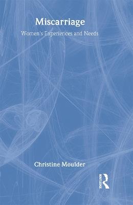 Miscarriage: Women's Experiences and Needs - Christine Moulder - cover