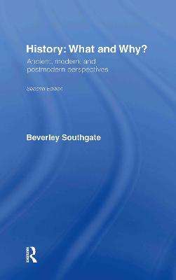 History: What and Why?: Ancient, Modern and Postmodern Perspectives - Beverley Southgate - cover