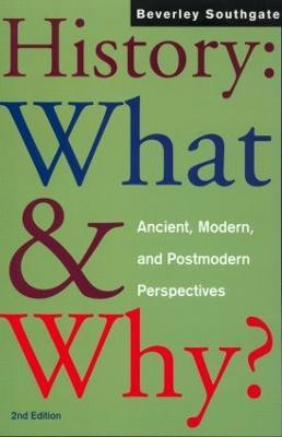History: What and Why?: Ancient, Modern and Postmodern Perspectives - Beverley Southgate - cover