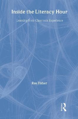 Inside the Literacy Hour: Learning from Classroom Experience - Ros Fisher - cover