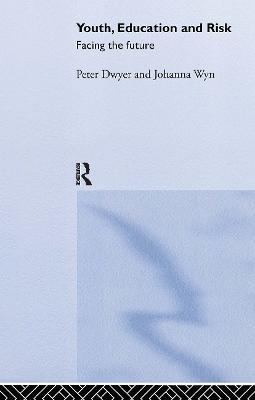 Youth, Education and Risk: Facing the Future - Peter Dwyer,Johanna Wyn - cover