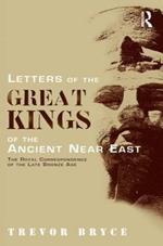 Letters of the Great Kings of the Ancient Near East: The Royal Correspondence of the Late Bronze Age