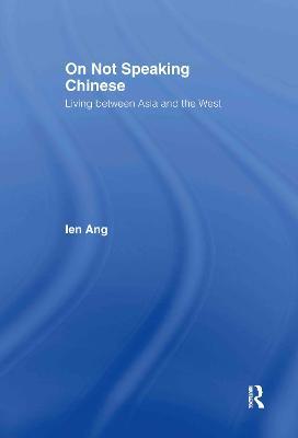 On Not Speaking Chinese: Living Between Asia and the West - Ien Ang - cover