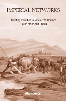 Imperial Networks: Creating Identities in Nineteenth-Century South Africa and Britain - Alan Lester - cover