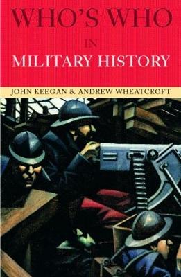 Who's Who in Military History: From 1453 to the Present Day - John Keegan,Andrew Wheatcroft - cover