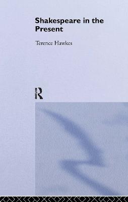 Shakespeare in the Present - Terence Hawkes - cover