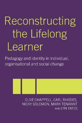 Reconstructing the Lifelong Learner: Pedagogy and Identity in Individual, Organisational and Social Change - Clive Chappell,Carl Rhodes,Nicky Solomon - cover