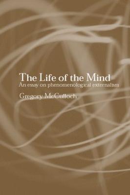 The Life of the Mind: An Essay on Phenomenological Externalism - Gregory McCulloch - cover