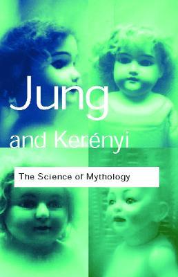 The Science of Mythology: Essays on the Myth of the Divine Child and the Mysteries of Eleusis - C. G. Jung,C. Kerenyi - cover